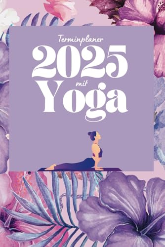 Design Terminplaner 2025 mit Yoga! Dieser wunderbare Terminkalender erinnert Dich daran, gelassen und flexibel durch das Jahr zu gehen.: Mit deutschen ... / 6x9 Zoll! Damit Du mehr Zeit für Yoga hast!