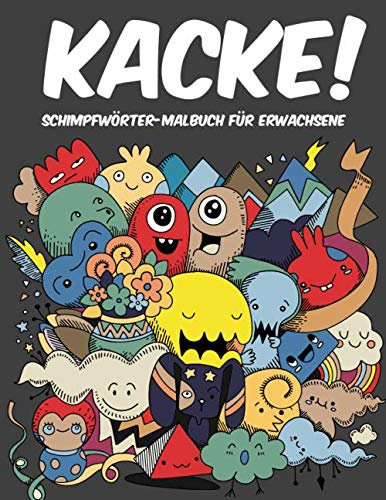 Kacke – Schimpfwörter-Malbuch für Erwachsene: Das große Fluch-Schimpf-Malbuch zum Abregen und Austoben