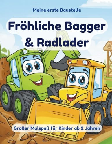 Meine erste Baustelle – Fröhliche Bagger & Radlader: Malbuch für Kinder ab 2 Jahren – Baustellenfahrzeuge mit großen Flächen und einfachen Motiven