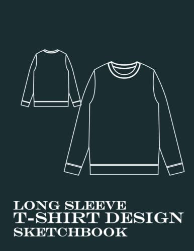 Long Sleeve T-Shirt Design Sketchbook: Blank Long Sleeve T-Shirt Templates for Apparel and Fashion Designers