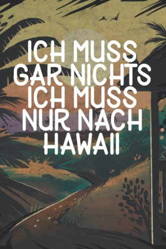 Ich muss gar nichts - Ich muss nur nach Hawaii: Hawaii Kalender & Planer 2023 / USA Liebhaber / Amerika Urlaub Geschenk / USA Auswanderer Geschenk / Vereinigte Staaten / Softcover / A5