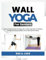 Wall Yoga for Seniors: Harmonizing the Mind and Body with a Gentle Approach to Building Strength, Boosting Flexibility, and Achieving Inner Peace