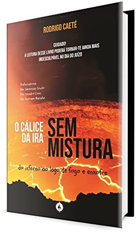O Cálice da Ira sem Mistura: do Inferno ao Lago de Fogo e Enxofre (Portuguese Edition)