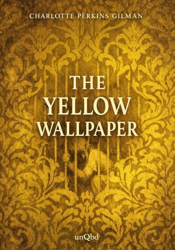 The Yellow Wallpaper: An Illustrated Edition