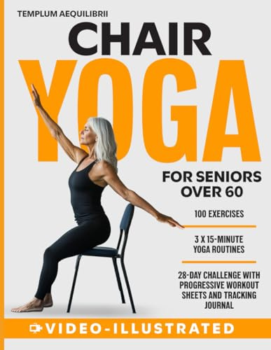 Chair Yoga for Seniors Over 60: 15 Minutes a Day! The 28-day Challenge with 100 Video-Illustrated Chair Exercises, the Tracking Journal, and 3 Full Chair Yoga Routines with Video Explanation