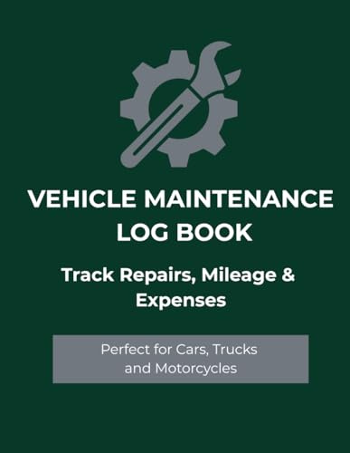 Vehicle Maintenance Log Book: Track Repairs, Services, Mileage & Expenses for Cars, Trucks & Motorcycles