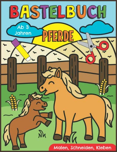 Bastelbuch Pferde - Malen, Schneiden, Kleben ab 3 Jahren: Erstes Ausschneidebuch für Kinder mit Pferden, Ponys und Fohlen | Basteln, Ausschneiden und Einkleben leicht gemacht