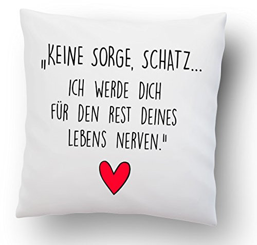 Liebes Kissenbezug mit Spruch ''Keine Sorge, Schatz. Ich werde Dich für den Rest deines Lebens Nerven.'' - Kissen-Hülle - Deko-Kissen - weiß 40cm x 40cm - Liebe - Schatz -