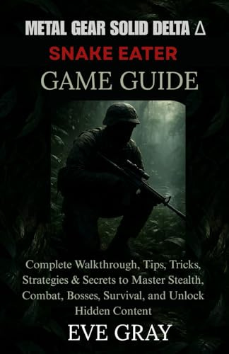 Metal Gear Solid Delta: Snake Eater Game Guide: Complete Walkthrough, Tips, Tricks, Strategies & Secrets to Master Stealth, Combat, Bosses, Survival, and Unlock Hidden Content