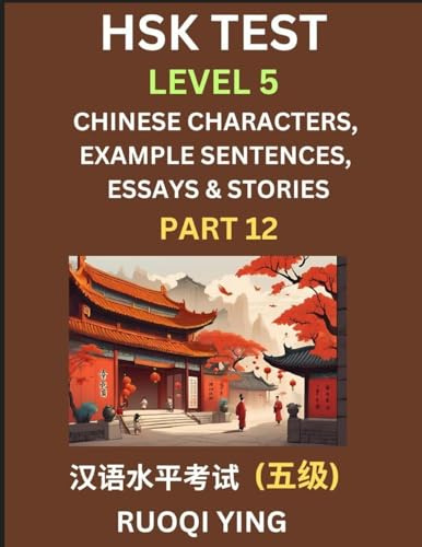 HSK Test Level 5 (Part 12)- Chinese Characters, Example Sentences, Essays & Stories- Self-learn Mandarin Chinese Characters for Hanyu Shuiping Kaoshi ... Simplified Characters, Pinyin & Engli