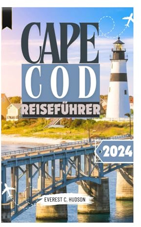 CAPE COD REISEFÜHRER 2024: Erkunden Sie Cape Cod und seine Nachbarstädte (Martha's Vineyard, Nantucket) und finden Sie die besten Attraktionen und ... Reiseinformationen und lokalen Geheimtipps.