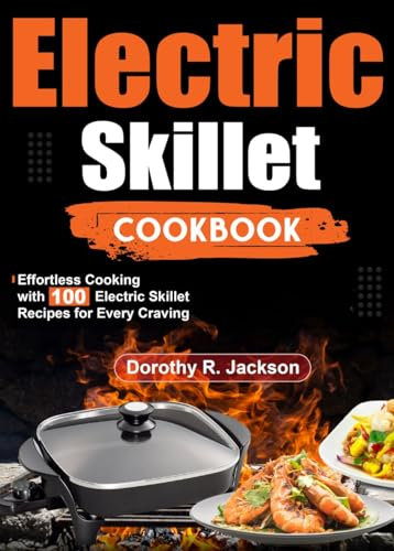 Electric Skillet Cookbook: Effortless Cooking with 100 Electric Skillet Recipes for Every Craving