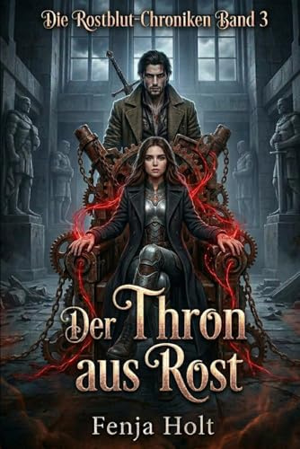 Der Thron aus Rost: Die Rostblut-Chroniken Band 3