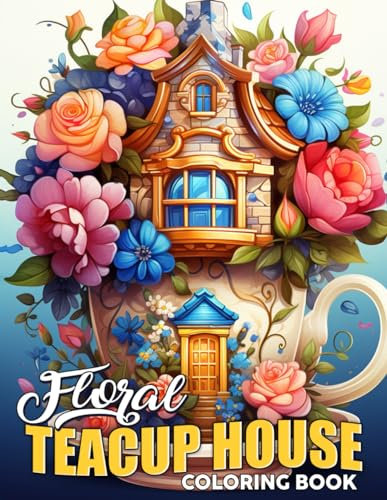 Floral Teacup House Coloring Book: Whimsical Homes Coloring Pages with Magical Retreat Illustrations Special Gift For Grown Ups Fun & Relaxation