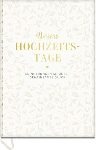 Unsere Hochzeitstage: Erinnerungen an unser gemeinsames Glück | Edles Hochzeitsalbum mit Tiefprägung & Goldfolie auf dem Cover | Ideales Hochzeitsgeschenk & Begleiter für Ehepaare
