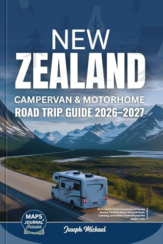 NEW ZEALAND CAMPERVAN AND MOTORHOME ROAD TRIP GUIDE 2026 - 2027: An In-Depth Travel Companion to Scenic Routes, Detailed Maps, National Parks, Camping, ... Beyond the Beaten Path (English Edition)