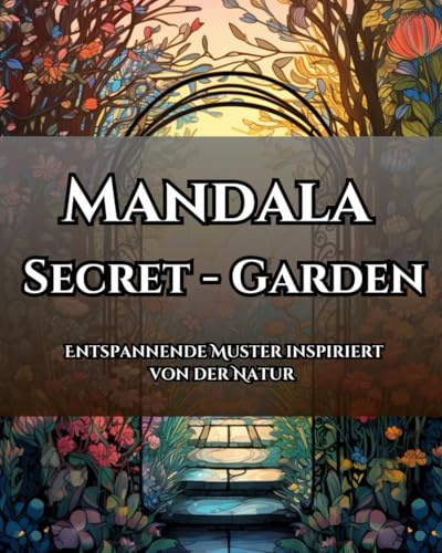 Mandala Secret - Garden: Entspannende Muster inspiriert von der Natur