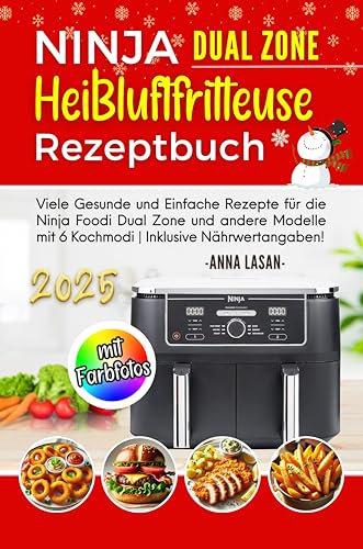 Ninja Heißluftfritteuse Rezeptbuch mit Farbfotos: Viele Gesunde und Einfache Rezepte für die Ninja Foodi Dual Zone und andere Modelle mit 6 Kochmodi | Inklusive Nährwertangaben!