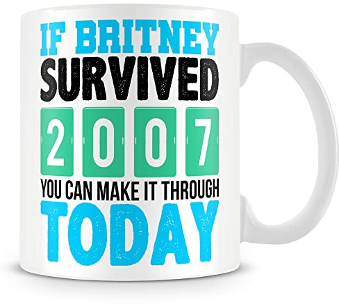 Lustige Geschenktasse mit Aufschrift If Britney Survived 2007 You Can Make It Today