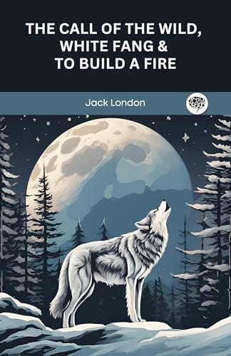 The Call of the Wild, White Fang & To Build a Fire