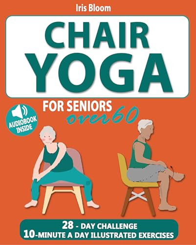 Chair Yoga for Seniors over 60: The Ultimate Guide to Achieve Better Balance, Heart Health, and Lose Weight with Daily Quick Poses (English Edition)