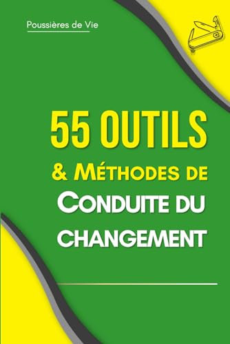 55 outils et méthodes de Conduite du Changement. Petit manuel pratique de transformation.