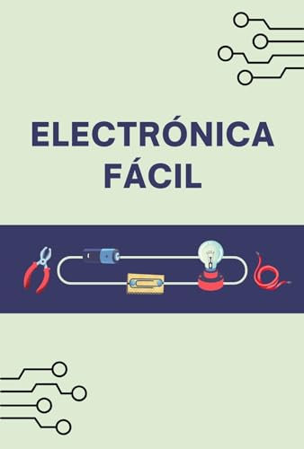 Electrónica fácil: Aprende los fundamentos de la electrónica de una manera sencilla y práctica
