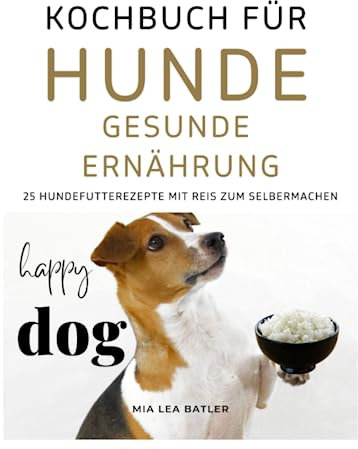 KOCHBUCH FÜR HUNDE - GESUNDE ERNÄHRUNG -25 HUNDEFUTTERREZEPTE mit Reis zum Selbermachen