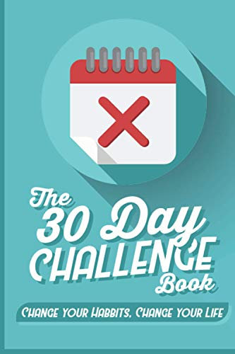 30 Day Challenge Book - Change your Habits, Change your Life (Finance, Self-care, Work, Sport, and Health): Challenge Yourself with 52 Challenges (Perfect for Tracking your New Year's resolutions)