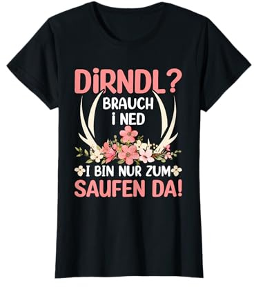 Tracht Trachten Ersatz Dirndl Kostüm I Bin Nur Zum Saufen Da T-Shirt