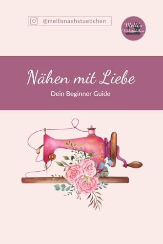 Nähen für Anfänger: Der umfassende Guide für einfache Nähprojekte – Baby-Lätzchen, Kinderkleidung & mehr – Stoffkunde, Werkzeuge und Tipps für ... perfekter Einstieg in die Welt des Nähens