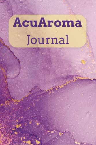 AcuAroma Journal: 100 page guided journal for essential oil enthusiasts, aromatherapists and practitioners who us AcuAroma Therapy for health and wellness