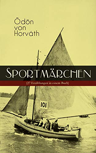 Sportmärchen (27 Erzählungen in einem Buch): Zeitkritische Legenden von Fußballplatz, Regatta, Ringkampf und Wintersport aus Österreich‑Ungarn