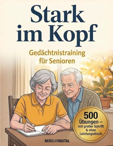 Stark im Kopf - Gedächtnistraining für Senioren mit 500 Übungen für mehr Sicherheit, Struktur & Lebensfreude im Alltag: Mit großer Schrift, vertrauten Inhalten & ohne Leistungsdruck
