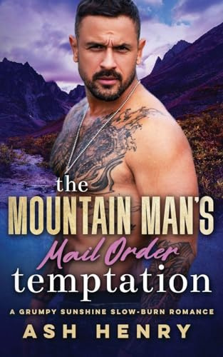 The Mountain Man's Mail Order Temptation: A Grumpy Sunshine Slow Burn Romance (Mountain Men of White Falls)