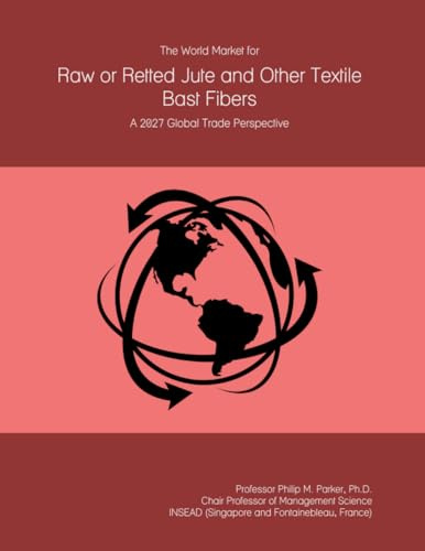 The World Market for Raw or Retted Jute and Other Textile Bast Fibers: A 2027 Global Trade Perspective