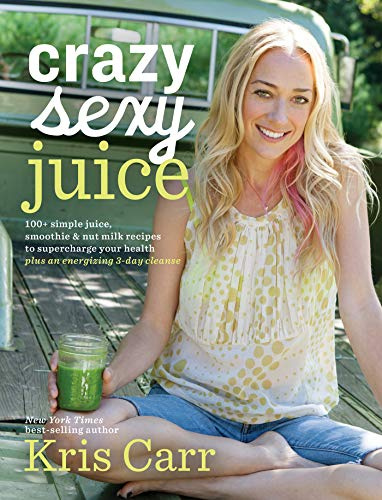 Crazy Sexy Juice: 100+ Simple Juice, Smoothie & Nut Milk Recipes to Supercharge Your Health (English Edition)
