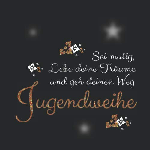 Sei mutig lebe deine Träume und gehe deinen Weg Konfirmation: Jugendweihe Gästebuch / Erinnerungsbuch zum Eintragen persönlicher Glückwünsche / Geschenk zur Jugendweihe für Mädchen