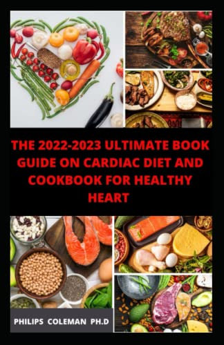 THE 2022-2023 ULTIMATE BOOK GUIDE ON CARDIAC DIET AND COOKBOOK FOR HEALTHY HEART