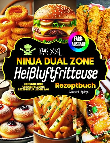Das XXL Ninja Heißluftfritteuse Rezeptbuch [FARBAUSGABE]: Gesunde und Unkomplizierte Rezepte für jeden Tag. Airfryer Kochbuch für Frühstück, Snacks, Desserts,,,! (Kochbuch Heißluftfritteuse)