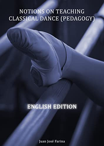 Notions on teaching classical dance (pedagogy) (English Edition)