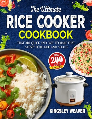 The Ultimate Rice Cooker Cookbook: 200+ best recipes that are quick and easy to make that satisfy both kids and adults
