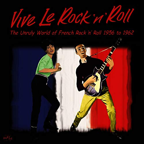VIVE LE ROCK 'N' ROLL ~ THE UNRULY WORLD OF FRENCH ROCK 'N' ROLL 1956 to 1962