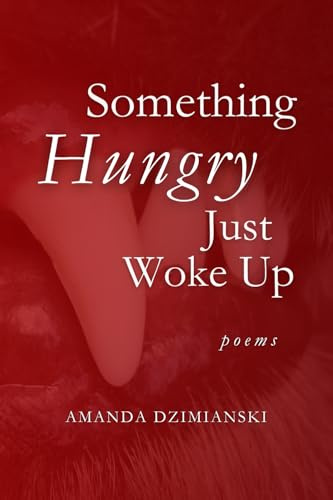 Something Hungry Just Woke Up: Poems