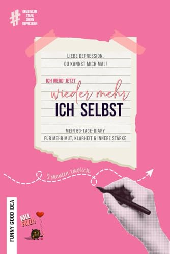 Liebe Depression, Du kannst mich mal! Ich werd' jetzt wieder mehr ich selbst: Mein 60-Tage-Diary für mehr Klarheit, Mut und innere Stärke (TB Edition Rose)