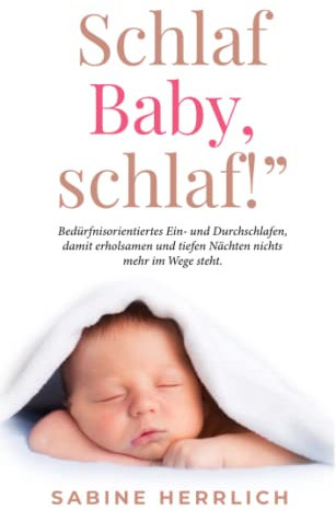 „Schlaf Baby, schlaf!: Bedürfnisorientiertes Ein- und Durchschlafen, damit erholsamen und tiefen Nächten nichts mehr im Wege steht.