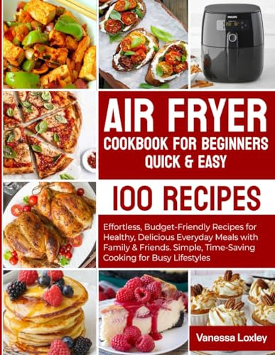 Quick & Easy Air Fryer Cookbook for Beginners: Effortless, Budget-Friendly Recipes for Healthy, Delicious Everyday Meals with Family & Friends – Simple, Time-Saving Cooking for Busy Lifestyles