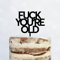 Cake Topper (FUCK YOU'RE OLD) Acryl/Holz, Tortenstecker, Tortenfigur, Tortendeko, Tortenständer, Geburtstag, Party, You are old, Happy Birthday (Schwarz)