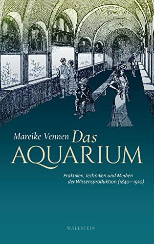 Das Aquarium: Praktiken, Techniken und Medien der Wissensproduktion (1840-1910)