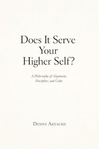 Does It Serve Your Higher Self?: A Philosophy of Alignment, Discipline, and Calm